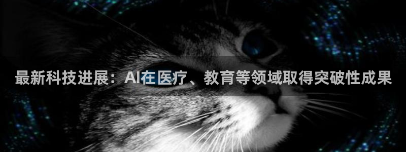 最新科技进展：AI在医疗、教育等领域取得突破性成果